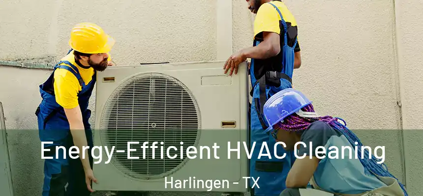  Energy-Efficient HVAC Cleaning Harlingen - TX